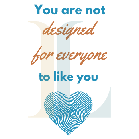 You are not designed for everyone to like you